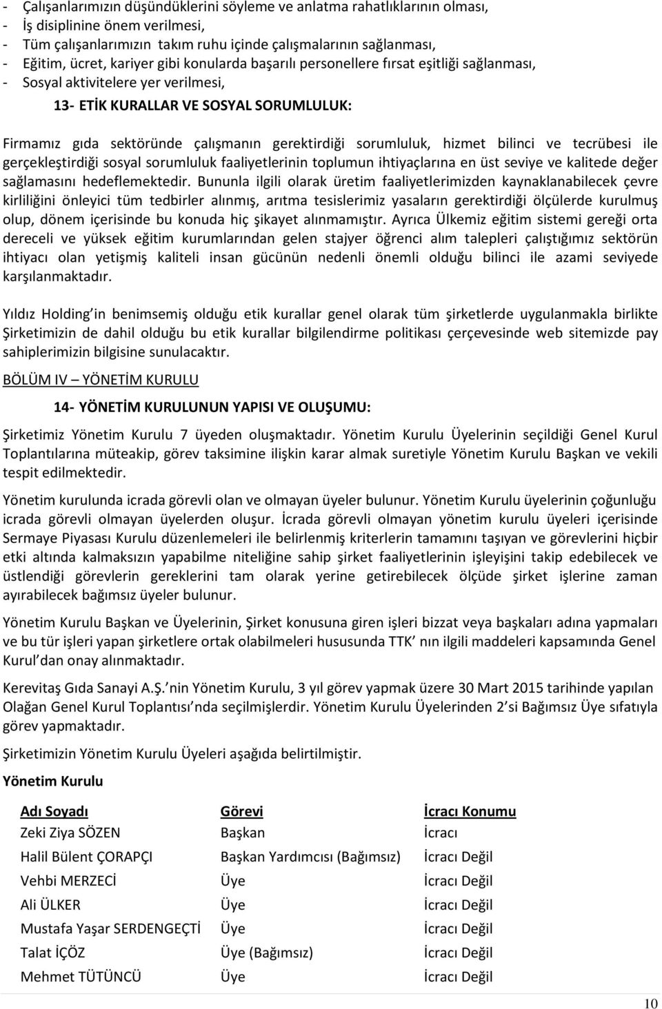 sorumluluk, hizmet bilinci ve tecrübesi ile gerçekleştirdiği sosyal sorumluluk faaliyetlerinin toplumun ihtiyaçlarına en üst seviye ve kalitede değer sağlamasını hedeflemektedir.