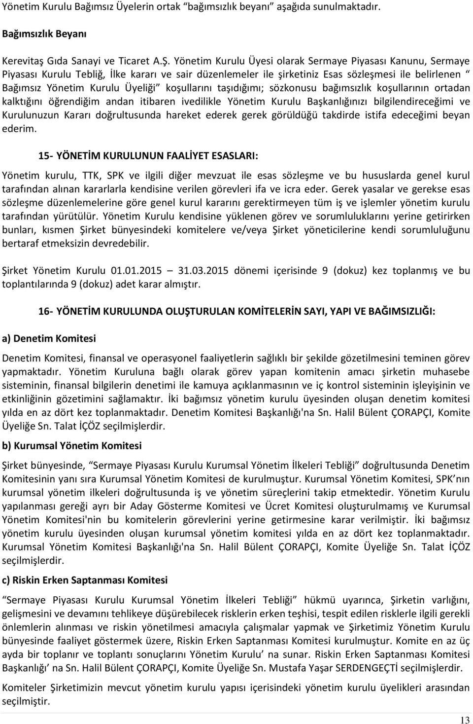 koşullarını taşıdığımı; sözkonusu bağımsızlık koşullarının ortadan kalktığını öğrendiğim andan itibaren ivedilikle Yönetim Kurulu Başkanlığınızı bilgilendireceğimi ve Kurulunuzun Kararı doğrultusunda