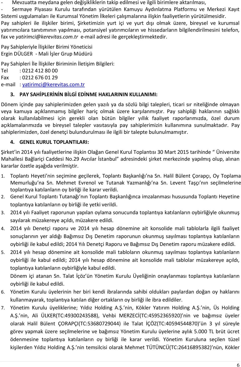 Pay sahipleri ile ilişkiler birimi, Şirketimizin yurt içi ve yurt dışı olmak üzere, bireysel ve kurumsal yatırımcılara tanıtımının yapılması, potansiyel yatırımcıların ve hissedarların