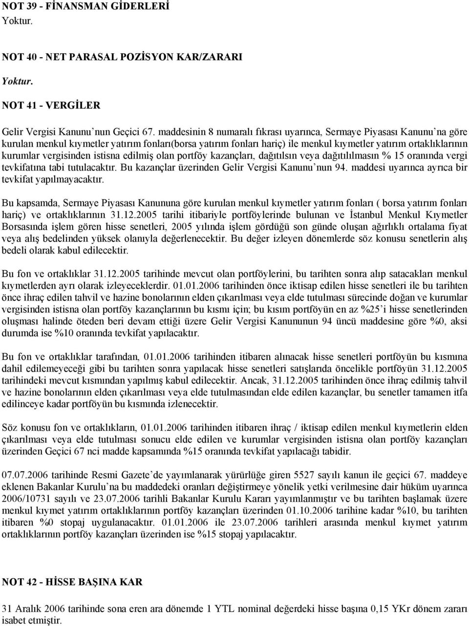 vergisinden istisna edilmiş olan portföy kazançları, dağıtılsın veya dağıtılılmasın % 15 oranında vergi tevkifatına tabi tutulacaktır. Bu kazançlar üzerinden Gelir Vergisi Kanunu nun 94.