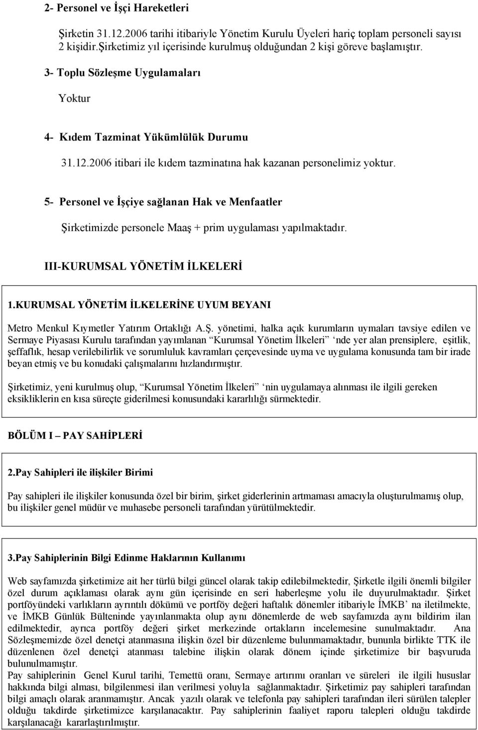 2006 itibari ile kıdem tazminatına hak kazanan personelimiz yoktur. 5- Personel ve İşçiye sağlanan Hak ve Menfaatler Şirketimizde personele Maaş + prim uygulaması yapılmaktadır.