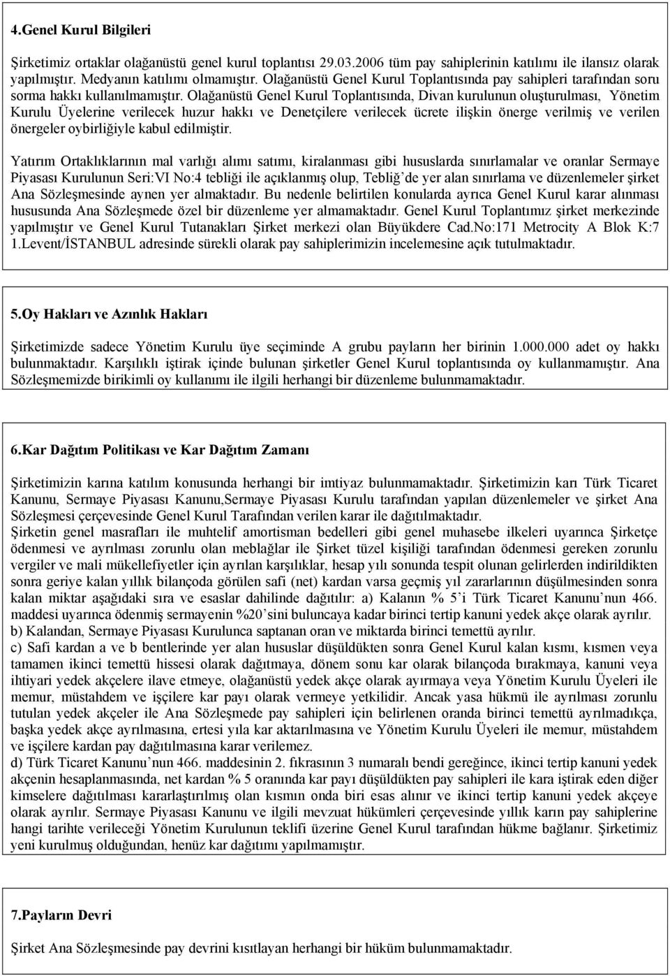 Olağanüstü Genel Kurul Toplantısında, Divan kurulunun oluşturulması, Yönetim Kurulu Üyelerine verilecek huzur hakkı ve Denetçilere verilecek ücrete ilişkin önerge verilmiş ve verilen önergeler