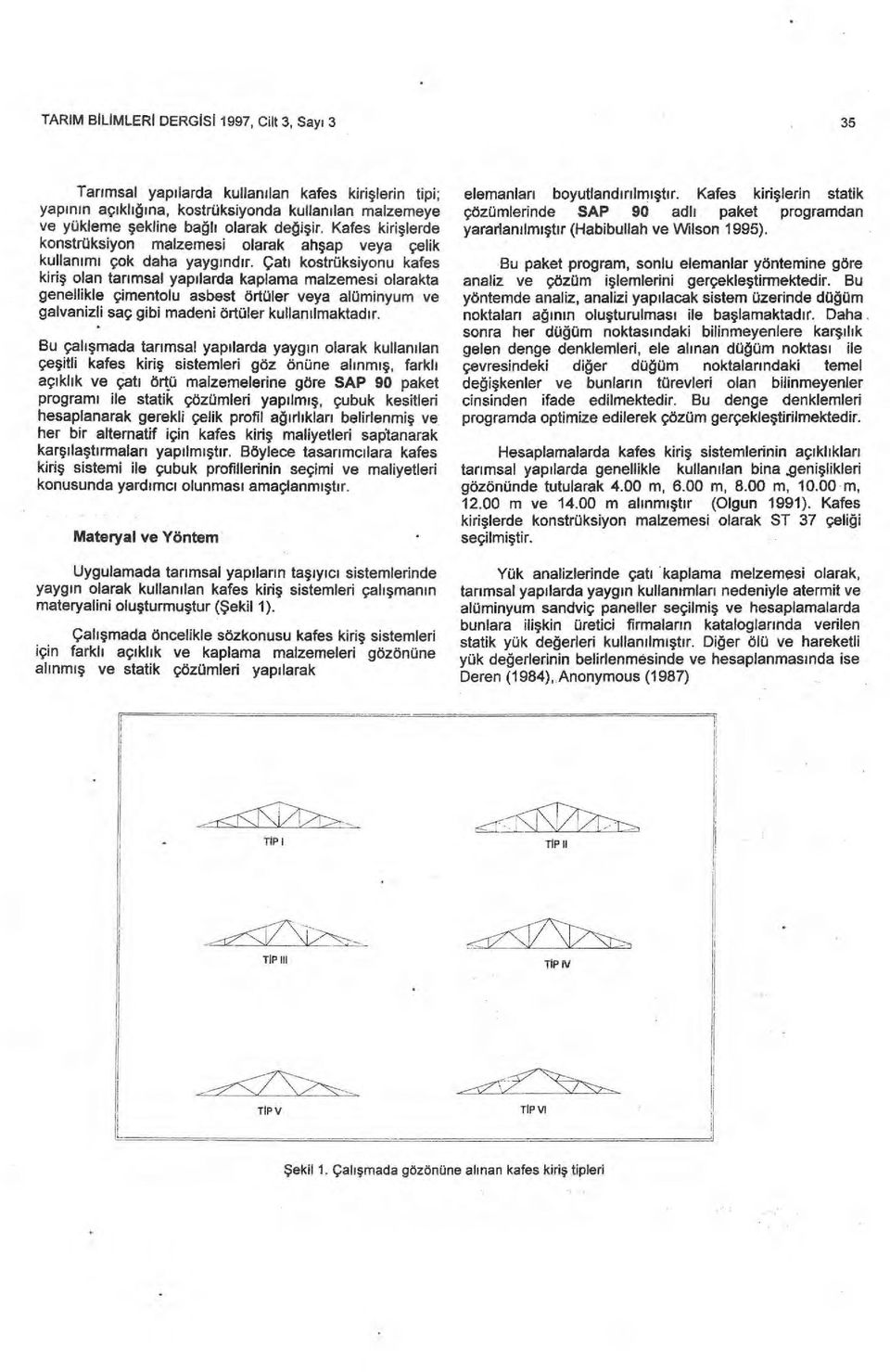 Çat ı kostrüksiyonu kafes kiriş olan tar ımsal yap ılarda kaplama malzemesi olarakta genellikle çimentolu asbest örtüler veya alüminyum ve galvanizli saç gibi madeni örtüler kullan ılmaktad ı r.