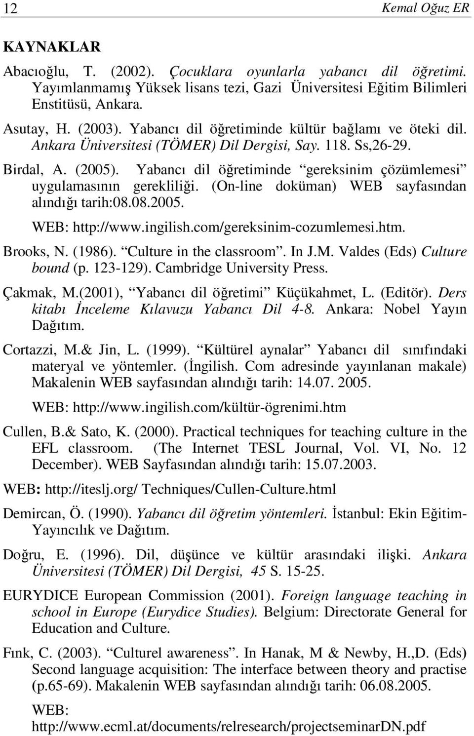 Yabancı dil öğretiminde gereksinim çözümlemesi uygulamasının gerekliliği. (On-line doküman) WEB sayfasından alındığı tarih:08.08.2005. WEB: http://www.ingilish.com/gereksinim-cozumlemesi.htm.