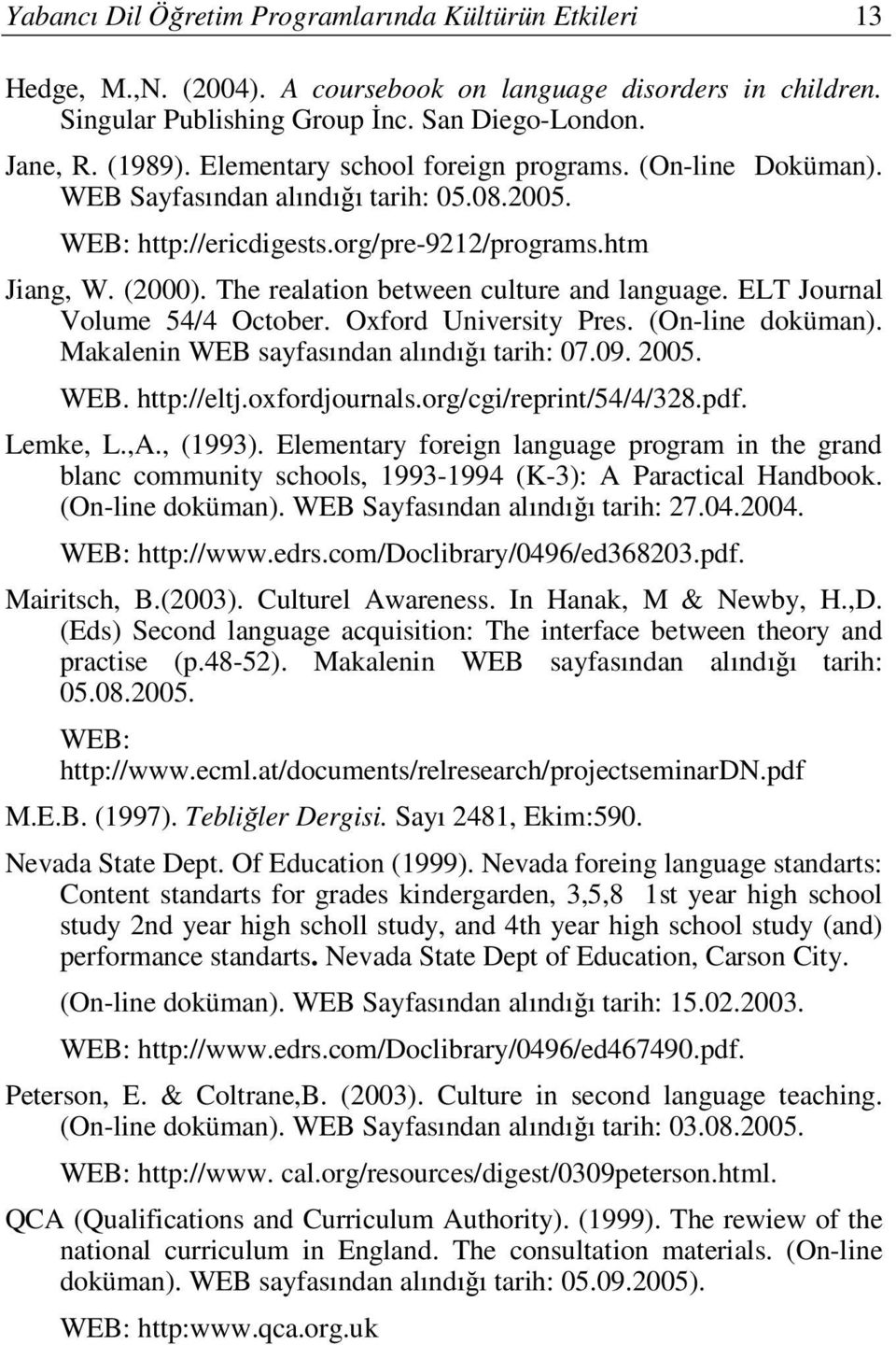 The realation between culture and language. ELT Journal Volume 54/4 October. Oxford University Pres. (On-line doküman). Makalenin WEB sayfasından alındığı tarih: 07.09. 2005. WEB. http://eltj.