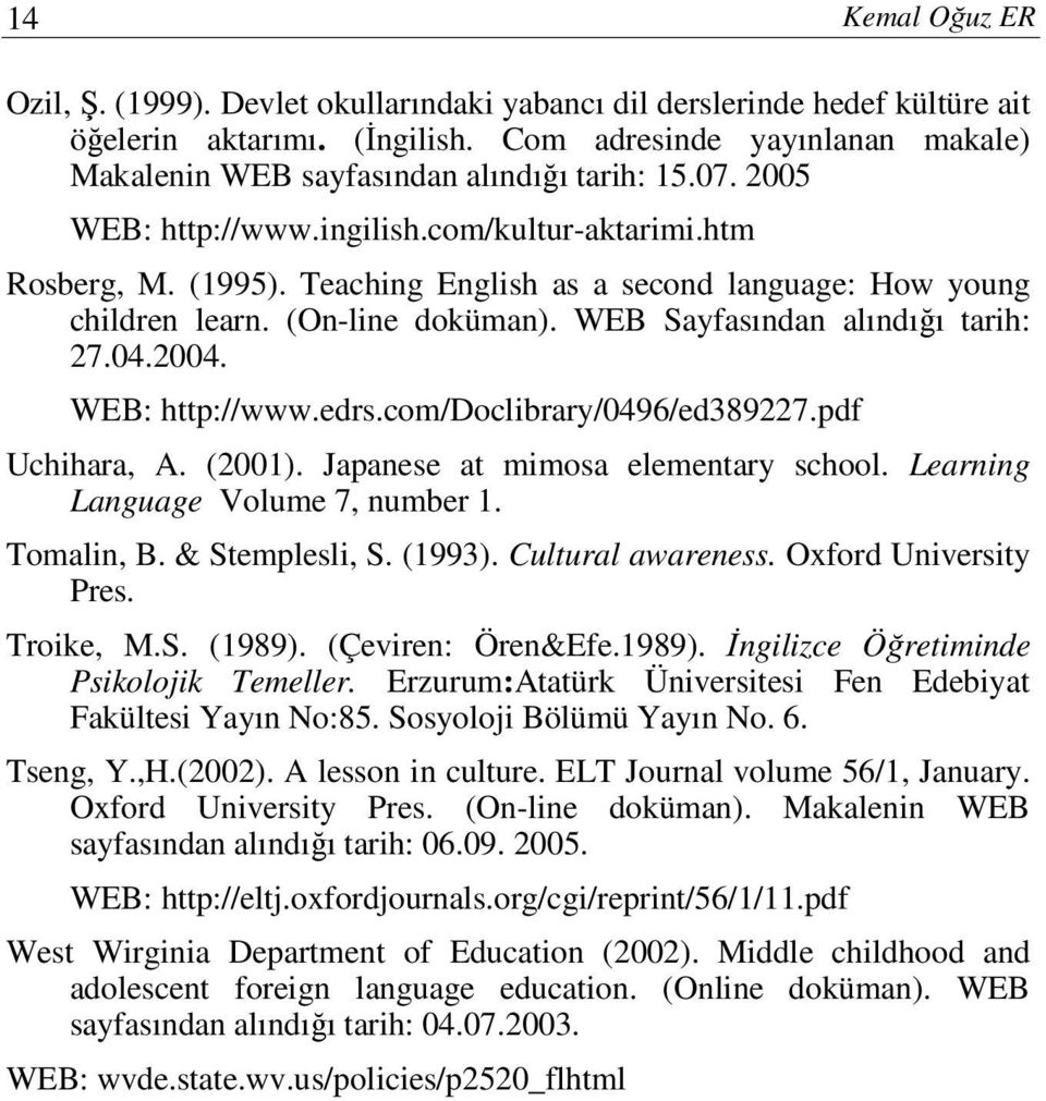 Teaching English as a second language: How young children learn. (On-line doküman). WEB Sayfasından alındığı tarih: 27.04.2004. WEB: http://www.edrs.com/doclibrary/0496/ed389227.pdf Uchihara, A.