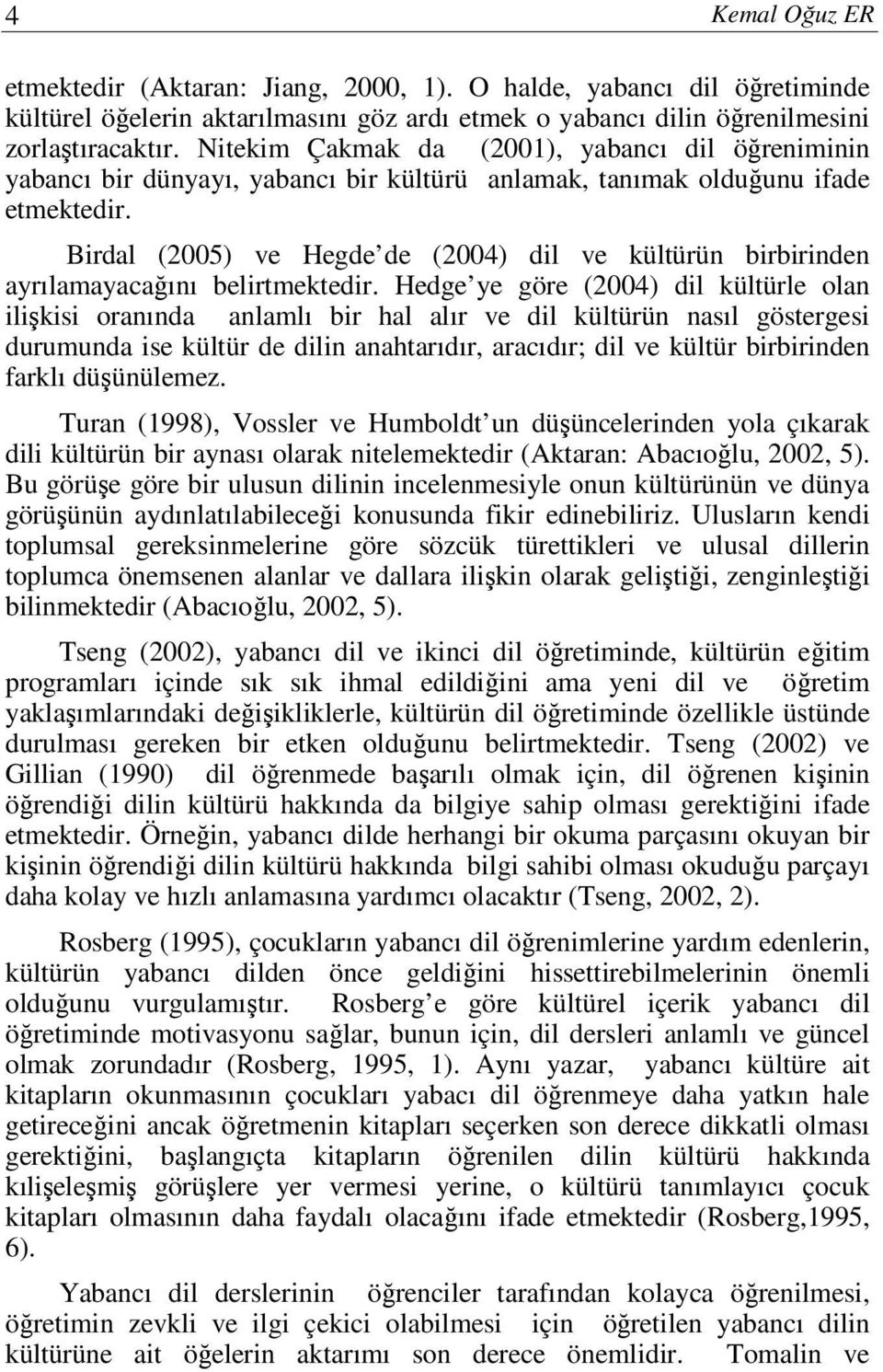 Birdal (2005) ve Hegde de (2004) dil ve kültürün birbirinden ayrılamayacağını belirtmektedir.