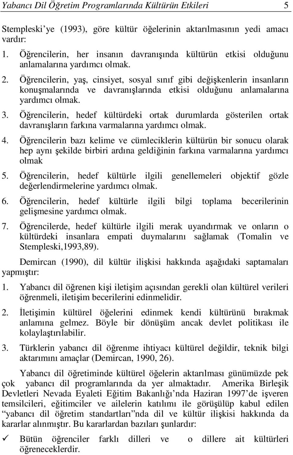 Öğrencilerin, yaş, cinsiyet, sosyal sınıf gibi değişkenlerin insanların konuşmalarında ve davranışlarında etkisi olduğunu anlamalarına yardımcı olmak. 3.