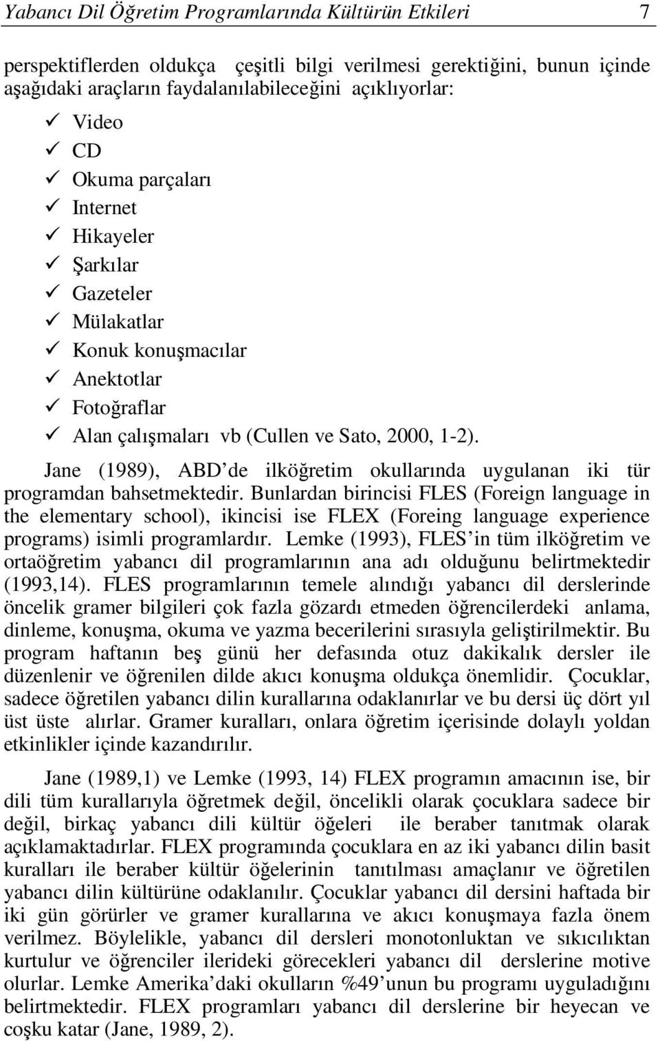 Jane (1989), ABD de ilköğretim okullarında uygulanan iki tür programdan bahsetmektedir.