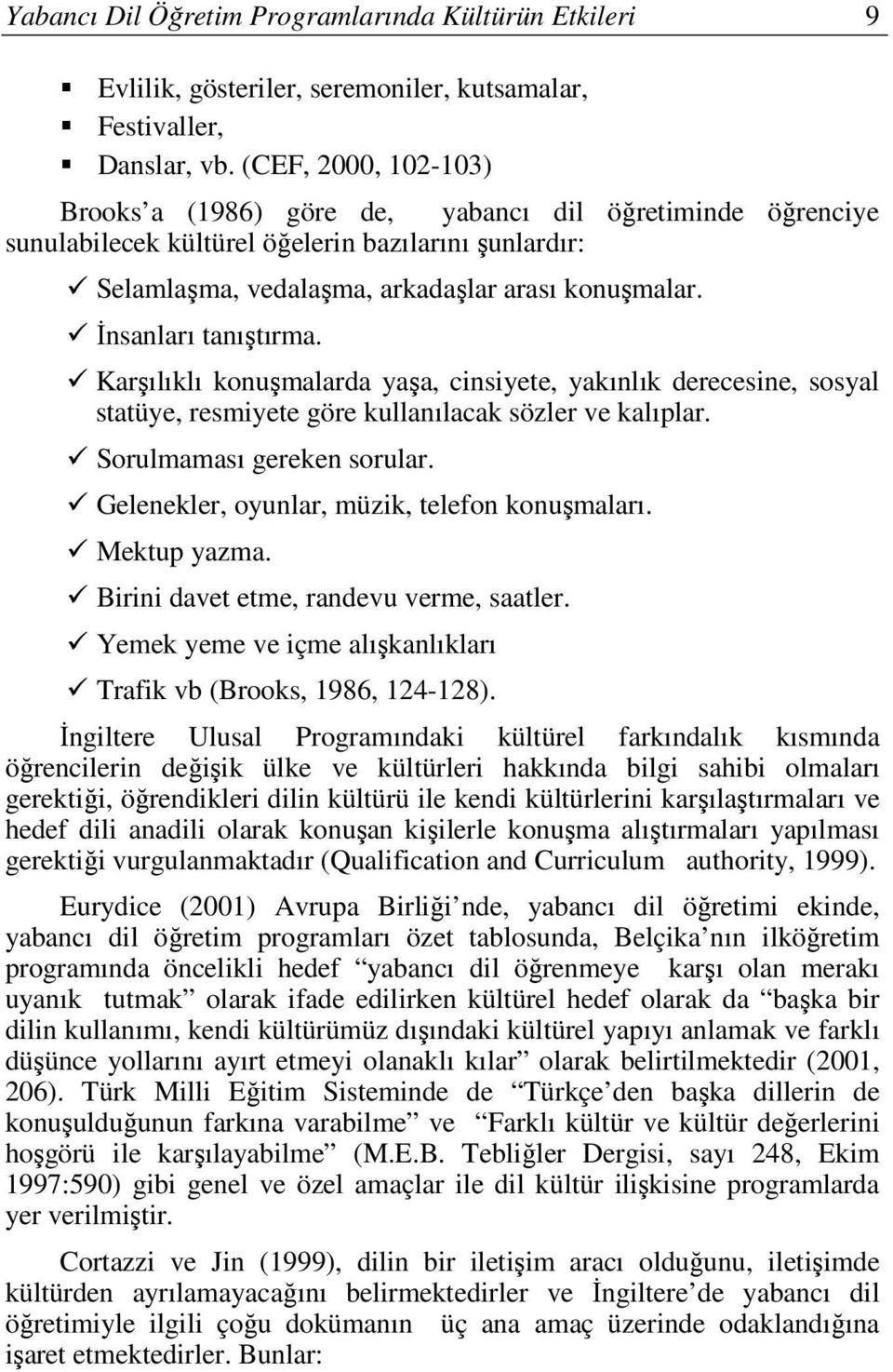 İnsanları tanıştırma. Karşılıklı konuşmalarda yaşa, cinsiyete, yakınlık derecesine, sosyal statüye, resmiyete göre kullanılacak sözler ve kalıplar. Sorulmaması gereken sorular.