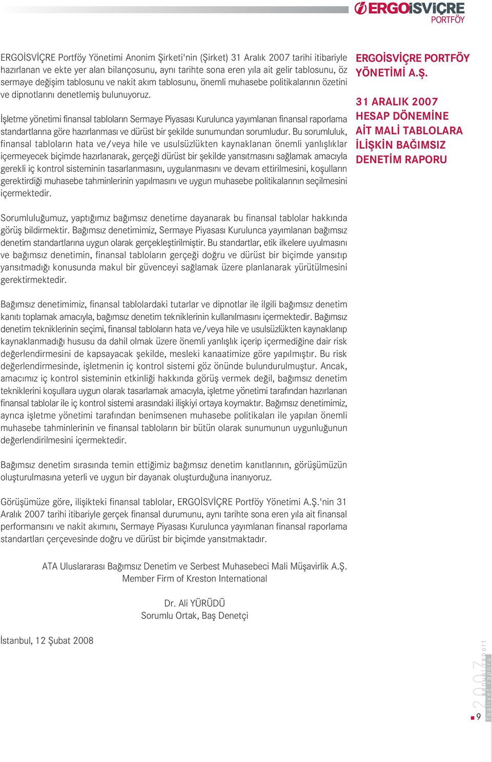 flletme yönetimi finansal tablolar n Sermaye Piyasas Kurulunca yay mlanan finansal raporlama standartlar na göre haz rlanmas ve dürüst bir flekilde sunumundan sorumludur.