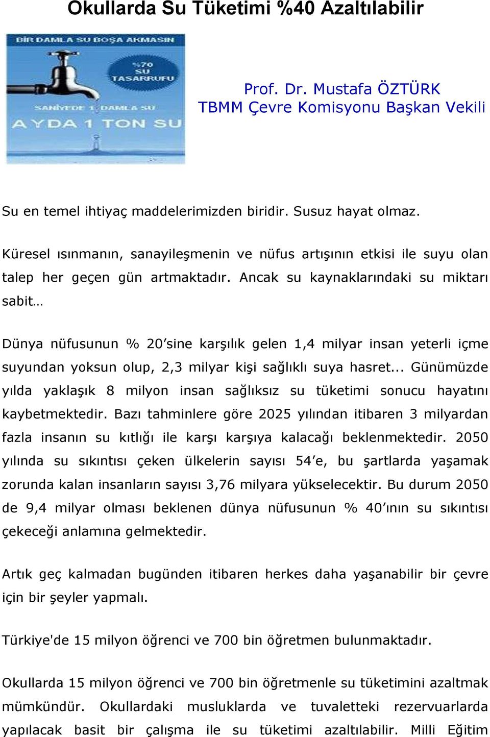 Ancak su kaynaklarındaki su miktarı sabit Dünya nüfusunun % 20 sine karşılık gelen 1,4 milyar insan yeterli içme suyundan yoksun olup, 2,3 milyar kişi sağlıklı suya hasret.