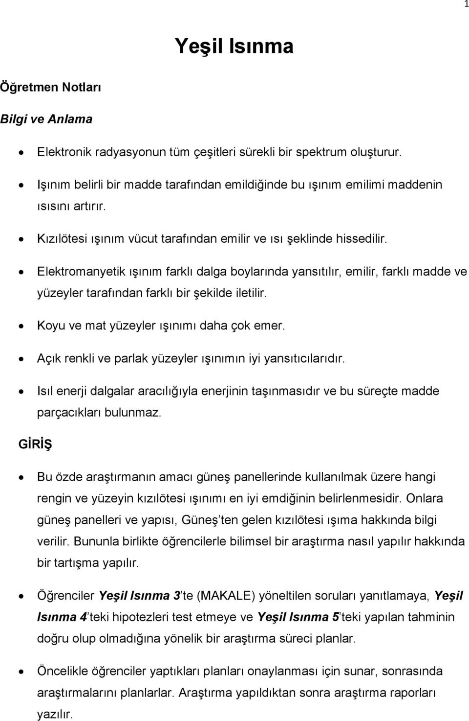 Elektromanyetik ışınım farklı dalga boylarında yansıtılır, emilir, farklı madde ve yüzeyler tarafından farklı bir şekilde iletilir. Koyu ve mat yüzeyler ışınımı daha çok emer.