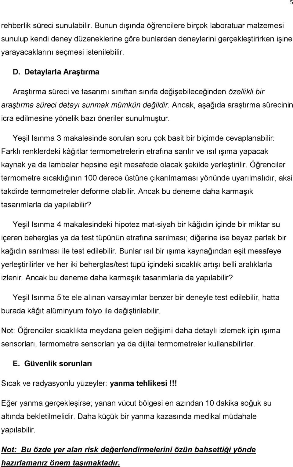 Detaylarla Araştırma Araştırma süreci ve tasarımı sınıftan sınıfa değişebileceğinden özellikli bir araştırma süreci detayı sunmak mümkün değildir.