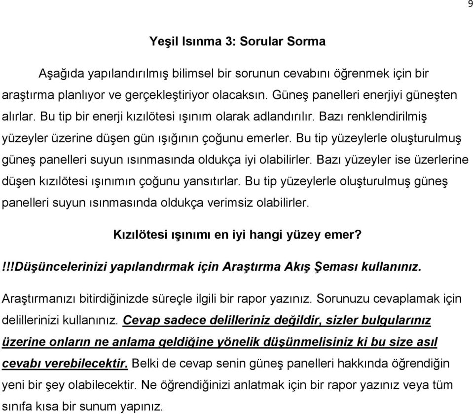 Bu tip yüzeylerle oluşturulmuş güneş panelleri suyun ısınmasında oldukça iyi olabilirler. Bazı yüzeyler ise üzerlerine düşen kızılötesi ışınımın çoğunu yansıtırlar.