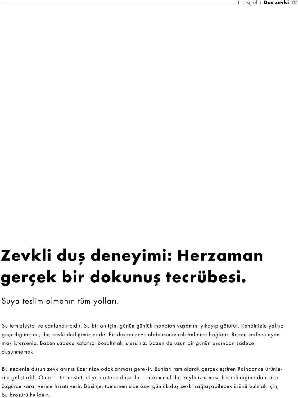 Bazen sadece uyanmak isterseniz. Bazen sadece kafanızı boşaltmak istersiniz. Bazen de uzun bir günün ardından sadece düşünmemek. Bu nedenle duşun zevk anınız üzerinize odaklanması gerekir.