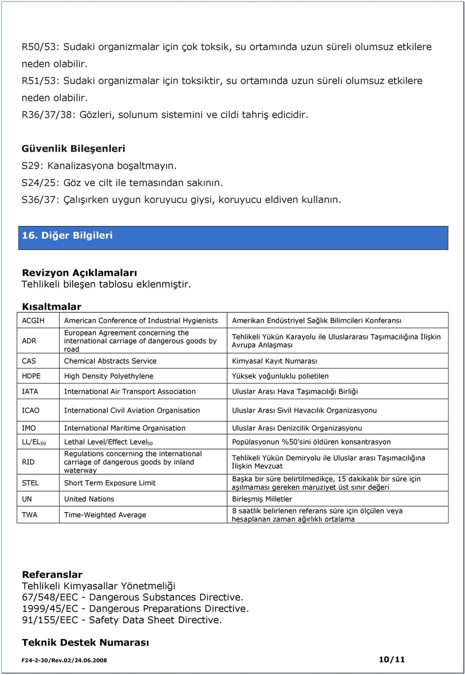 Güvenlik Bileşenleri S29: Kanalizasyona boşaltmayın. S24/25: Göz ve cilt ile temasından sakının. S36/37: Çalışırken uygun koruyucu giysi, koruyucu eldiven kullanın. 16.