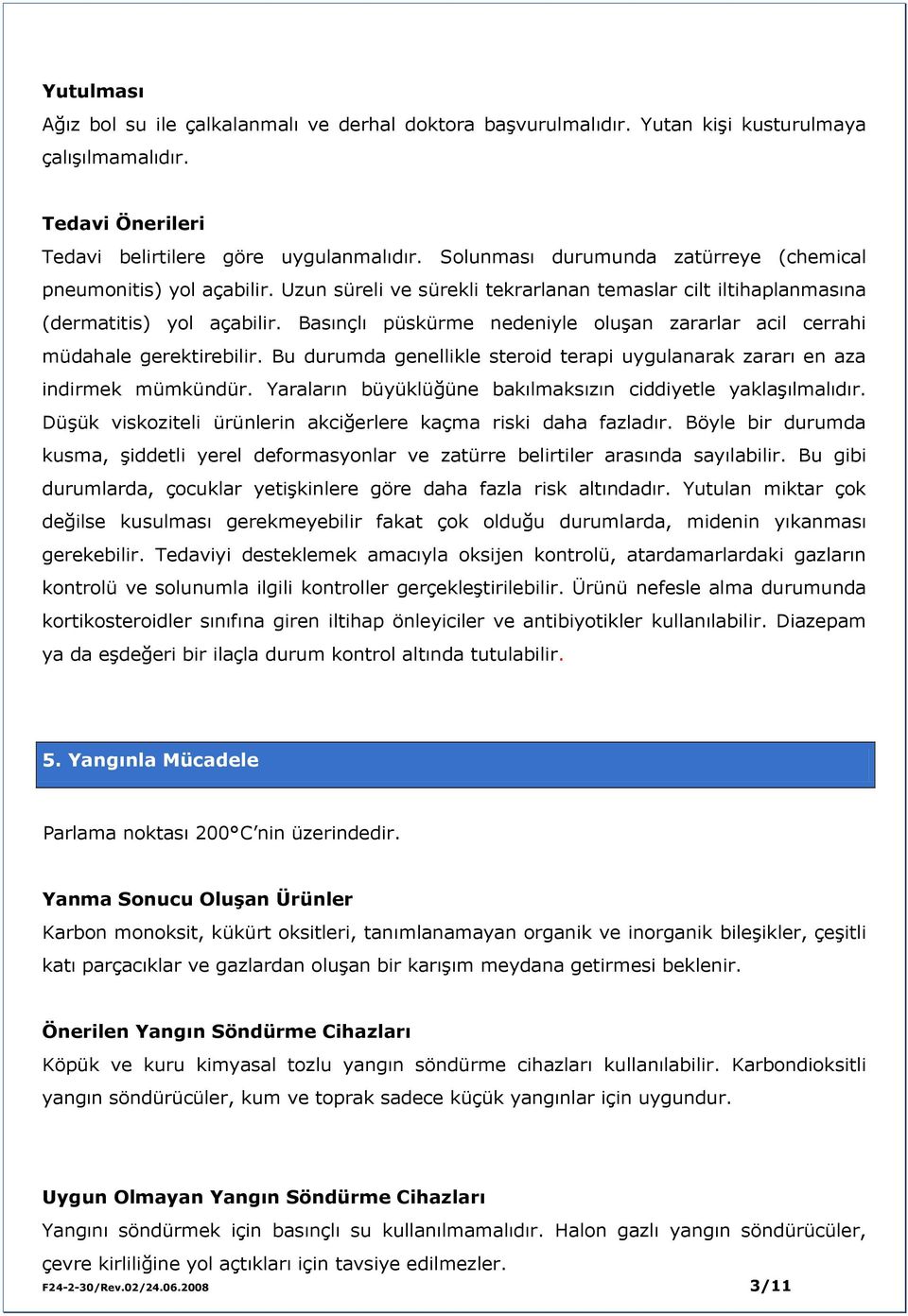 Basınçlı püskürme nedeniyle oluşan zararlar acil cerrahi müdahale gerektirebilir. Bu durumda genellikle steroid terapi uygulanarak zararı en aza indirmek mümkündür.