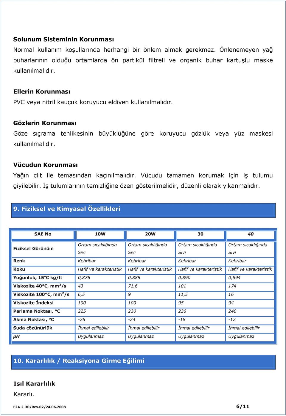 Gözlerin Korunması Göze sıçrama tehlikesinin büyüklüğüne göre koruyucu gözlük veya yüz maskesi kullanılmalıdır. Vücudun Korunması Yağın cilt ile temasından kaçınılmalıdır.