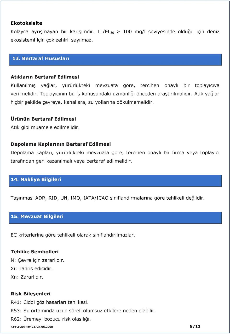 Toplayıcının bu iş konusundaki uzmanlığı önceden araştırılmalıdır. Atık yağlar hiçbir şekilde çevreye, kanallara, su yollarına dökülmemelidir. Ürünün Bertaraf Edilmesi Atık gibi muamele edilmelidir.