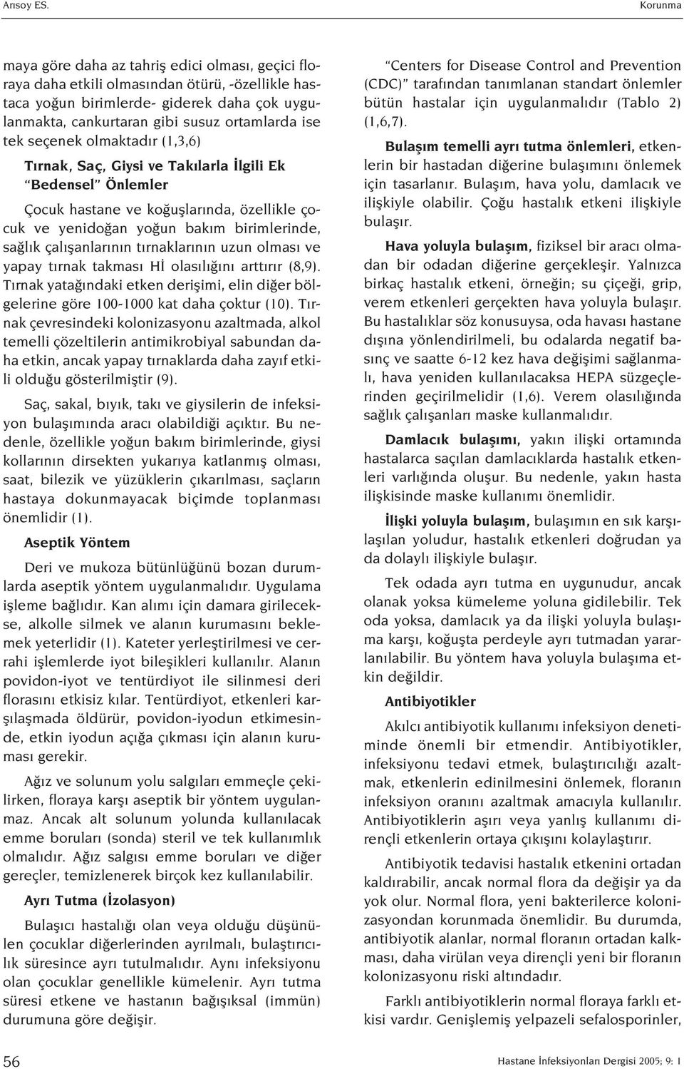 tek seçenek olmaktad r (1,3,6) T rnak, Saç, Giysi ve Tak larla lgili Ek Bedensel Önlemler Çocuk hastane ve ko ufllar nda, özellikle çocuk ve yenido an yo un bak m birimlerinde, sa l k çal flanlar n n