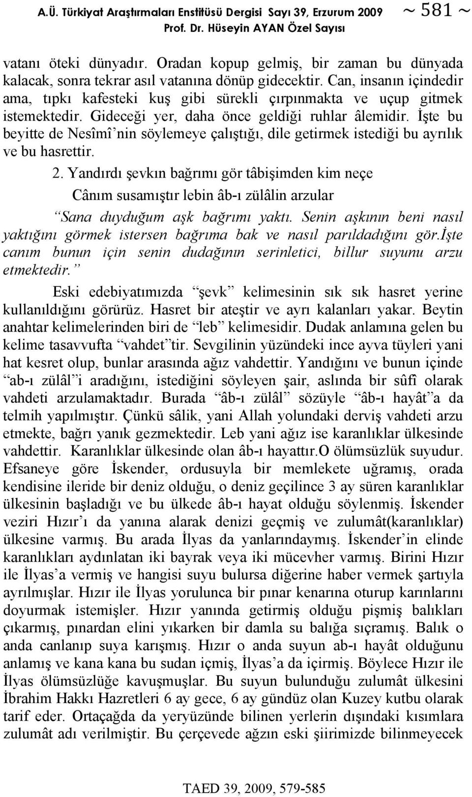 İşte bu beyitte de Nesîmî nin söylemeye çalıştığı, dile getirmek istediği bu ayrılık ve bu hasrettir. 2.