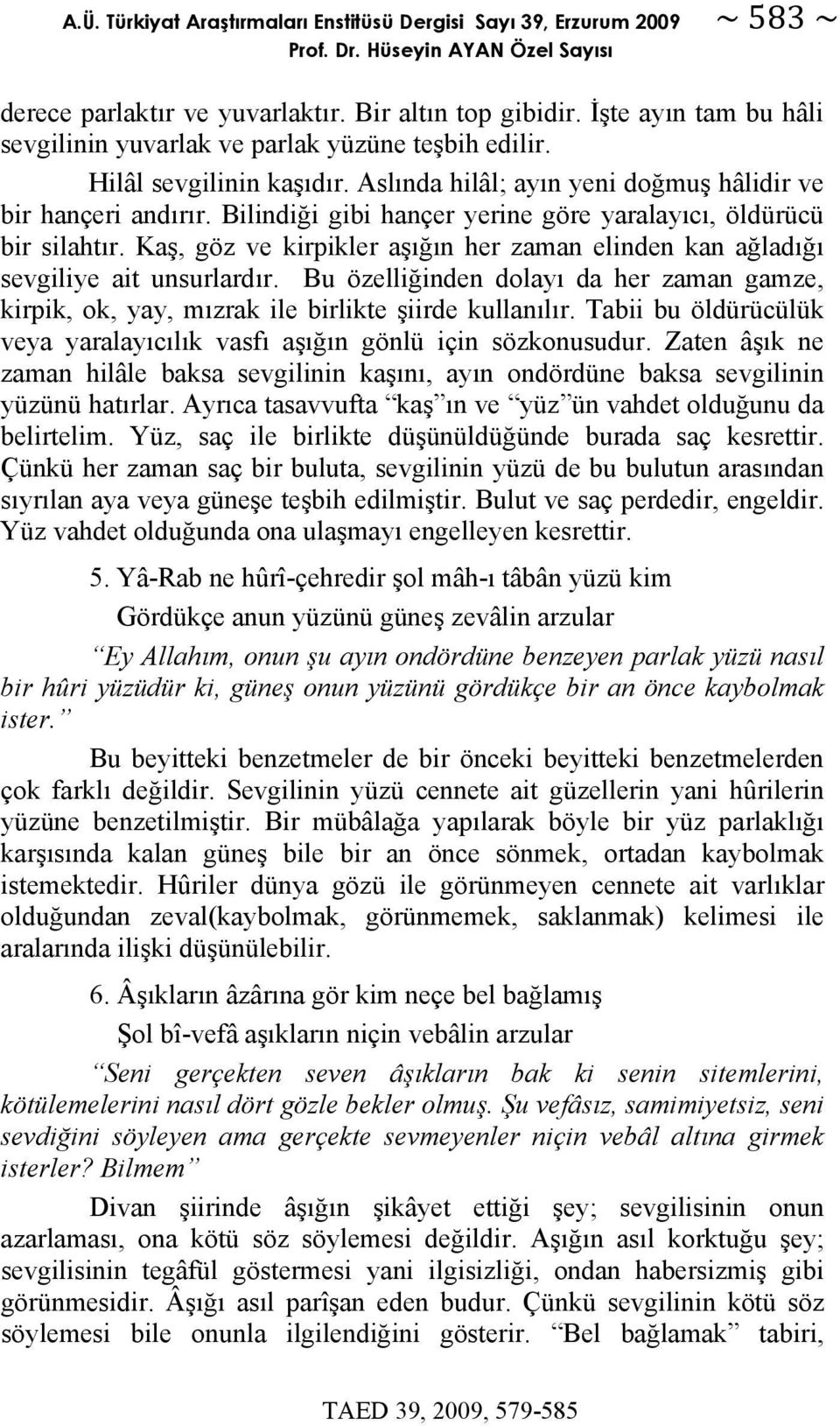 Bilindiği gibi hançer yerine göre yaralayıcı, öldürücü bir silahtır. Kaş, göz ve kirpikler aşığın her zaman elinden kan ağladığı sevgiliye ait unsurlardır.