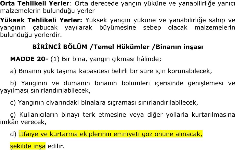 BİRİNCİ BÖLÜM /Temel Hükümler /Binanın inşası MADDE 20- (1) Bir bina, yangın çıkması hâlinde; a) Binanın yük taşıma kapasitesi belirli bir süre için korunabilecek, b) Yangının ve dumanın