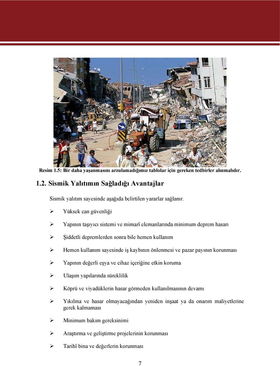 Yüksek can güvenliği Yapının taşıyıcı sistemi ve mimarî elemanlarında minimum deprem hasarı Şiddetli depremlerden sonra bile hemen kullanım Hemen kullanım sayesinde iş kaybının önlenmesi