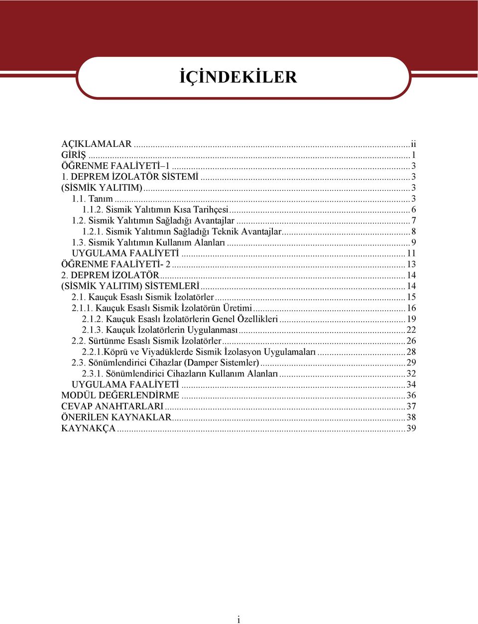 ..14 (SİSMİK YALITIM) SİSTEMLERİ...14 2.1. Kauçuk Esaslı Sismik İzolatörler...15 2.1.1. Kauçuk Esaslı Sismik İzolatörün Üretimi...16 2.1.2. Kauçuk Esaslı İzolatörlerin Genel Özellikleri...19 2.1.3.