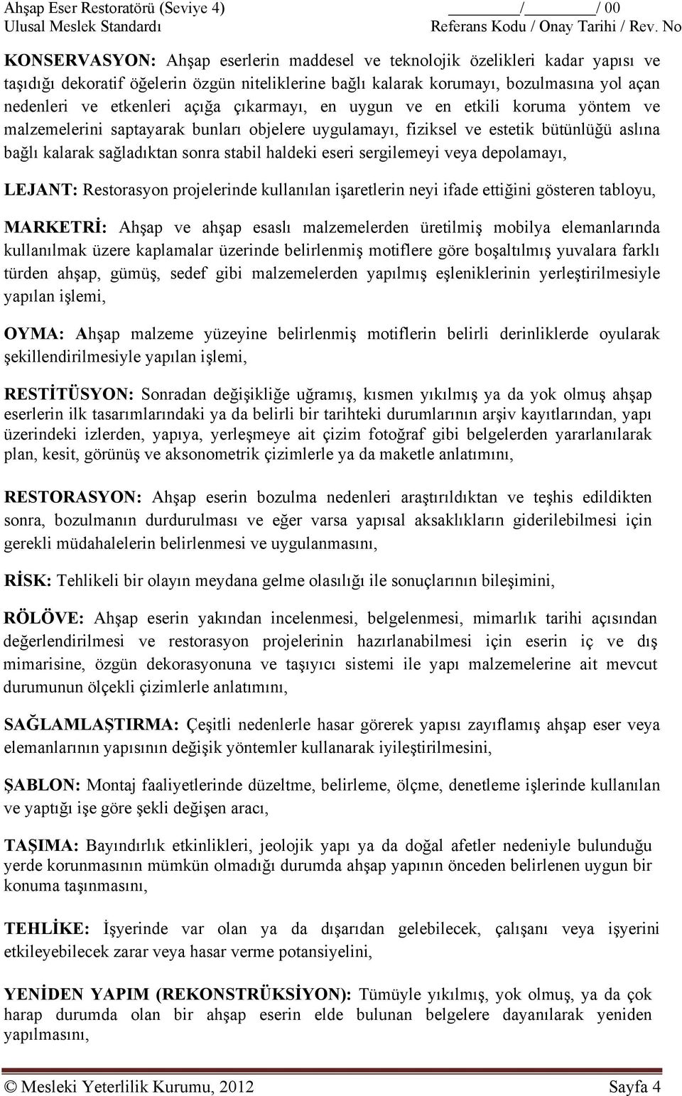 açığa çıkarmayı, en uygun ve en etkili koruma yöntem ve malzemelerini saptayarak bunları objelere uygulamayı, fiziksel ve estetik bütünlüğü aslına bağlı kalarak sağladıktan sonra stabil haldeki eseri