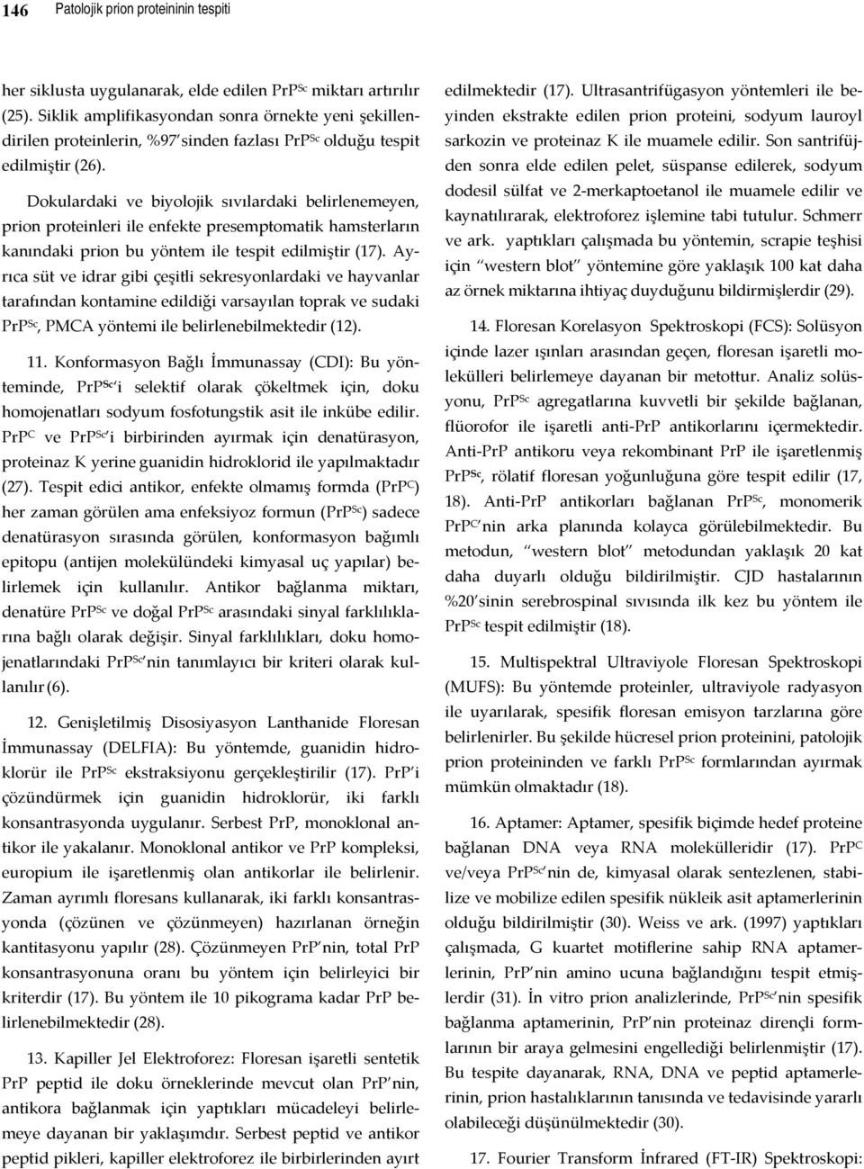 Dokulardaki ve biyolojik sıvılardaki belirlenemeyen, prion proteinleri ile enfekte presemptomatik hamsterların kanındaki prion bu yöntem ile tespit edilmiştir (17).