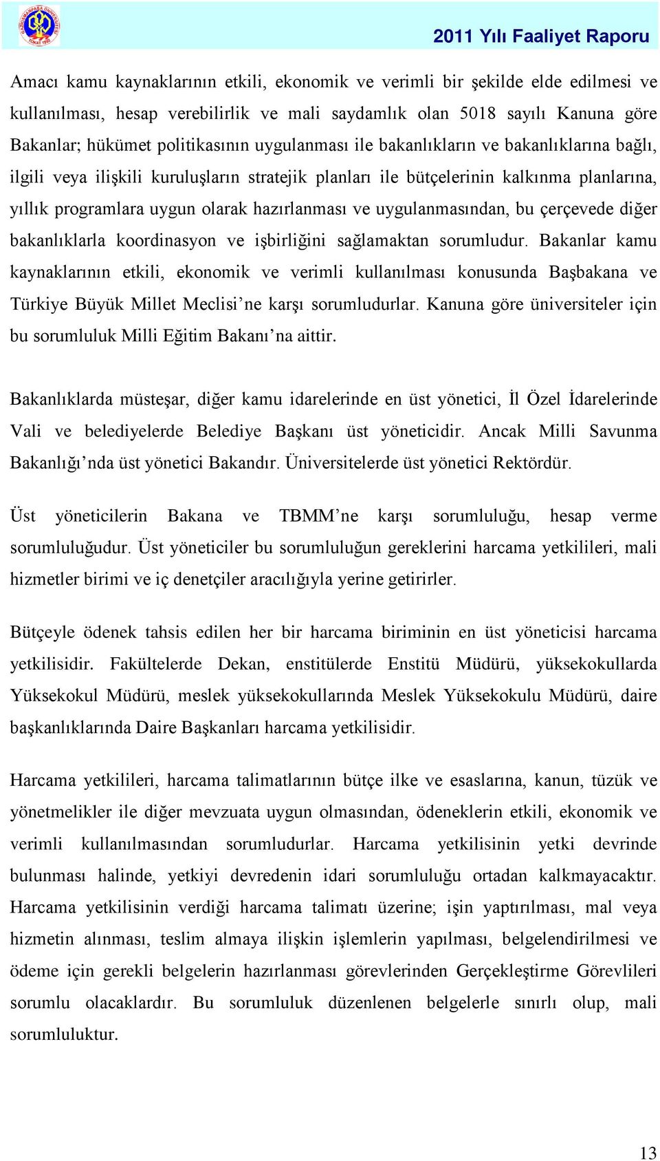 uygulanmasından, bu çerçevede diğer bakanlıklarla koordinasyon ve işbirliğini sağlamaktan sorumludur.