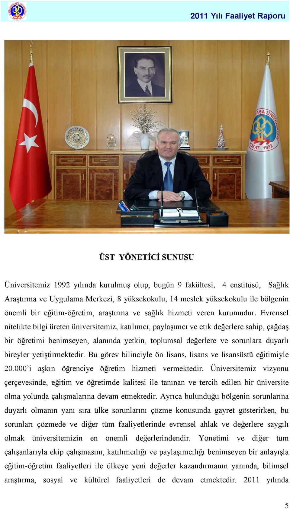 Evrensel nitelikte bilgi üreten üniversitemiz, katılımcı, paylaşımcı ve etik değerlere sahip, çağdaş bir öğretimi benimseyen, alanında yetkin, toplumsal değerlere ve sorunlara duyarlı bireyler