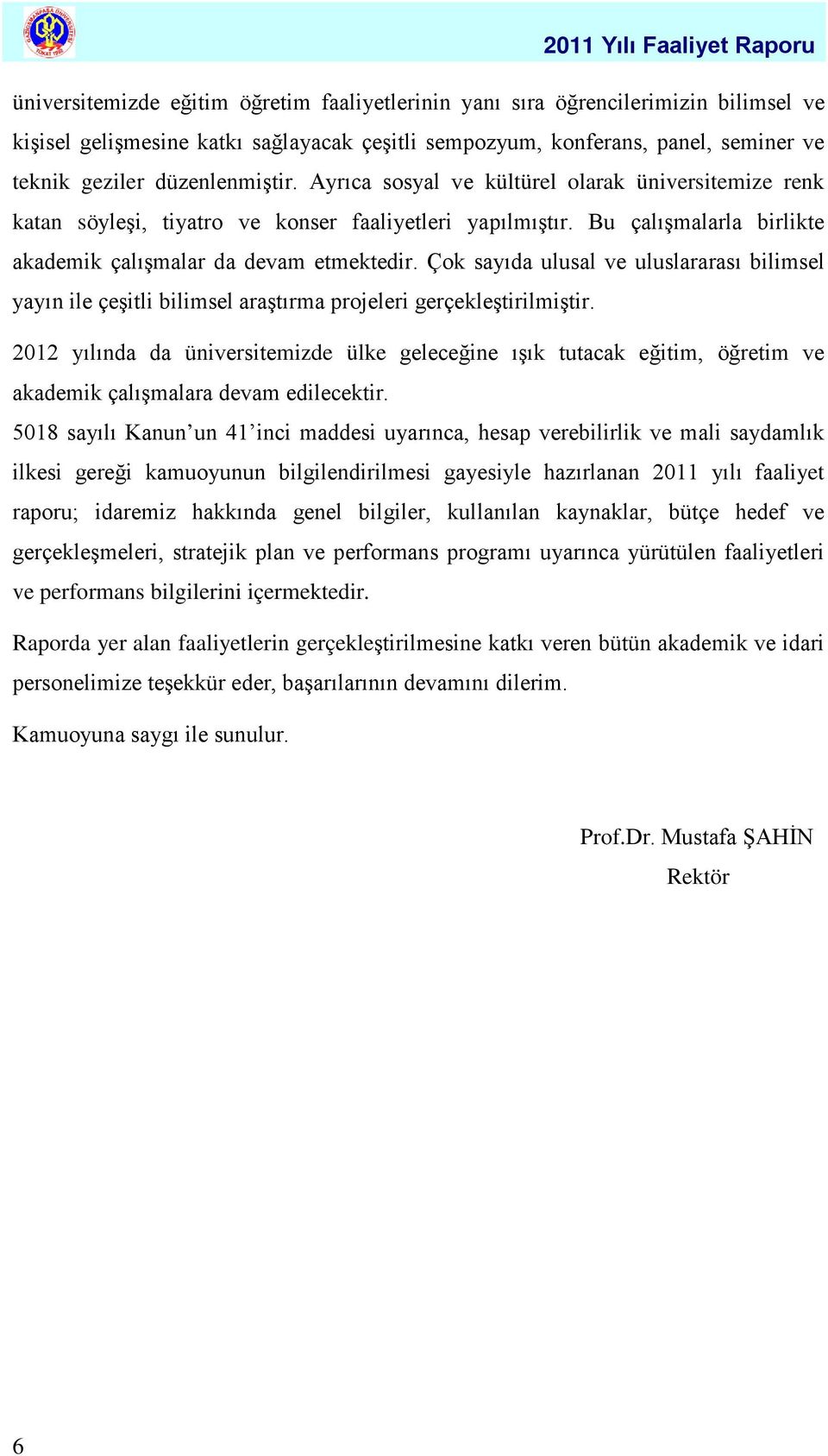 Çok sayıda ulusal ve uluslararası bilimsel yayın ile çeşitli bilimsel araştırma projeleri gerçekleştirilmiştir.