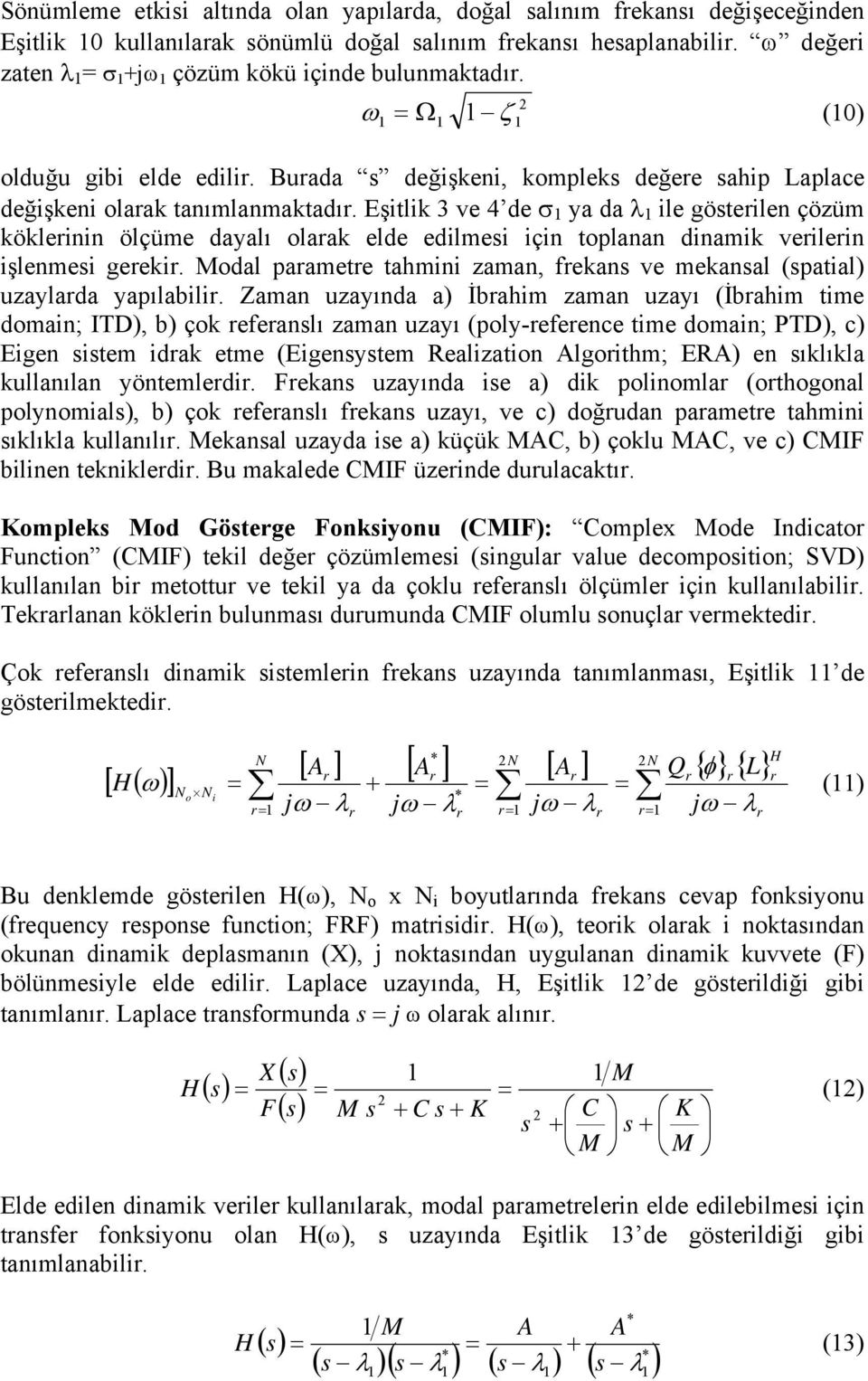 Eşitlik 3 ve 4 de σ ya da λ ile gösteilen çözüm kökleinin ölçüme dayalı olaak elde edilmesi için toplanan dinamik veilein işlenmesi geeki.