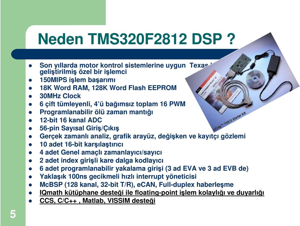 12-bit 16 kanal ADC 56-pin Sayısal Giri/Çıkı Gerçek zamanlı analiz, grafik arayüz, deiken ve kayıtçı gözlemi 10 adet 16-bit karılatırıcı 4 adet Genel amaçlı zamanlayıcı/sayıcı 2 adet index