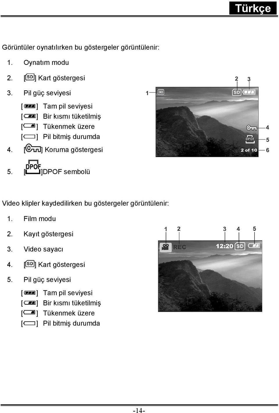 [ ] Koruma göstergesi 5. [ ]DPOF sembolü Video klipler kaydedilirken bu göstergeler görüntülenir: 1. Film modu 2.