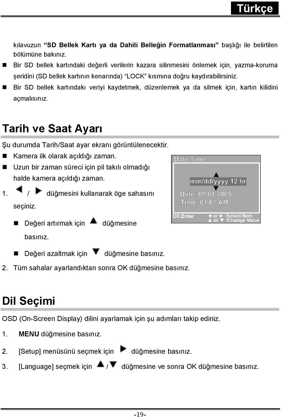 Bir SD bellek kartındakı veriyi kaydetmek, düzenlemek ya da silmek için, kartın kilidini açmalısınız. Tarih ve Saat Ayarı Şu durumda Tarih/Saat ayar ekranı görüntülenecektir.