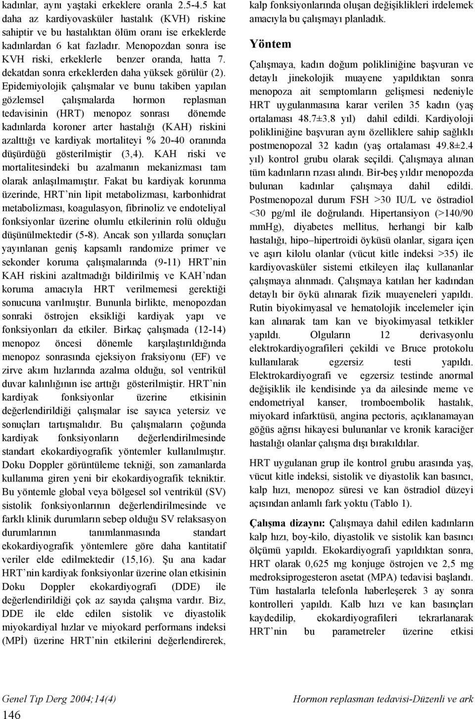 Epidemiyolojik çalışmalar ve bunu takiben yapılan gözlemsel çalışmalarda hormon replasman tedavisinin (HRT) menopoz sonrası dönemde kadınlarda koroner arter hastalığı (KAH) riskini azalttığı ve