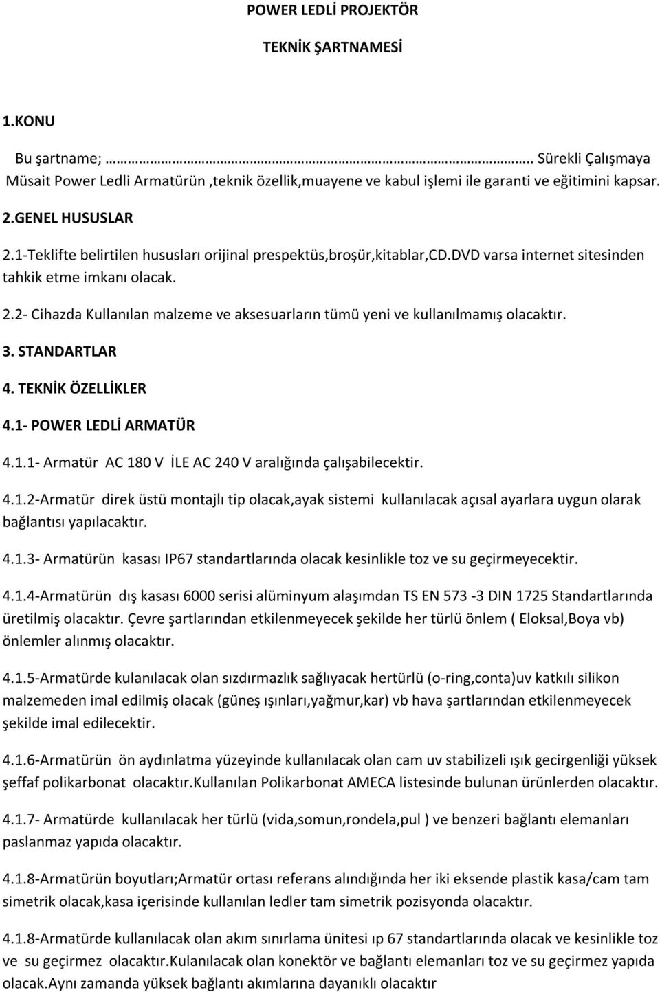 2- Cihazda Kullanılan malzeme ve aksesuarların tümü yeni ve kullanılmamış olacaktır. 3. STANDARTLAR 4. TEKNİK ÖZELLİKLER 4.1- POWER LEDLİ ARMATÜR 4.1.1- Armatür AC 180 V İLE AC 240 V aralığında çalışabilecektir.