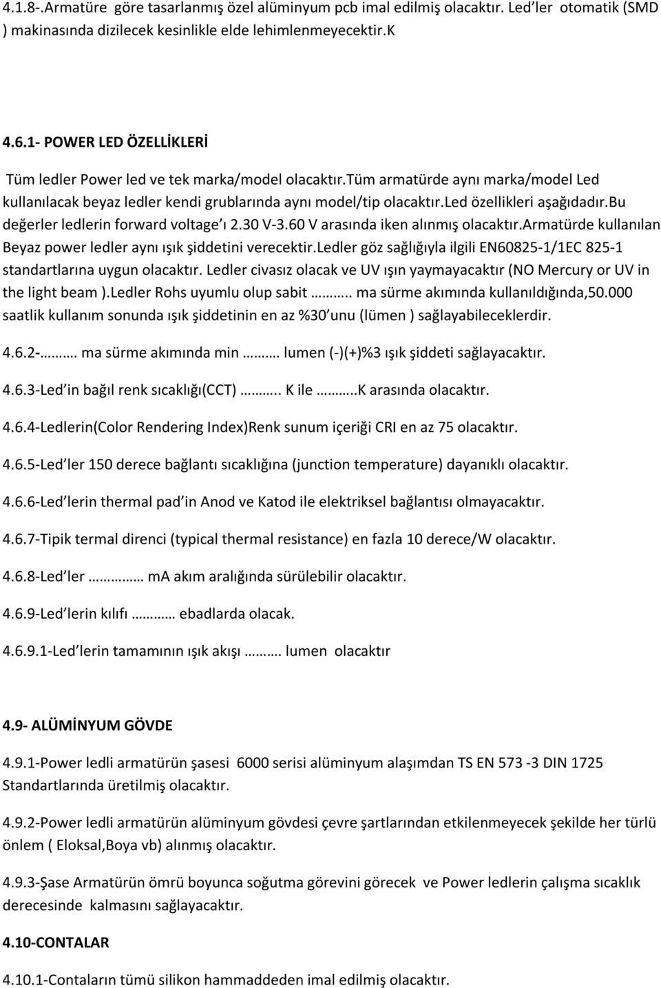 led özellikleri aşağıdadır.bu değerler ledlerin forward voltage ı 2.30 V-3.60 V arasında iken alınmış olacaktır.armatürde kullanılan Beyaz power ledler aynı ışık şiddetini verecektir.