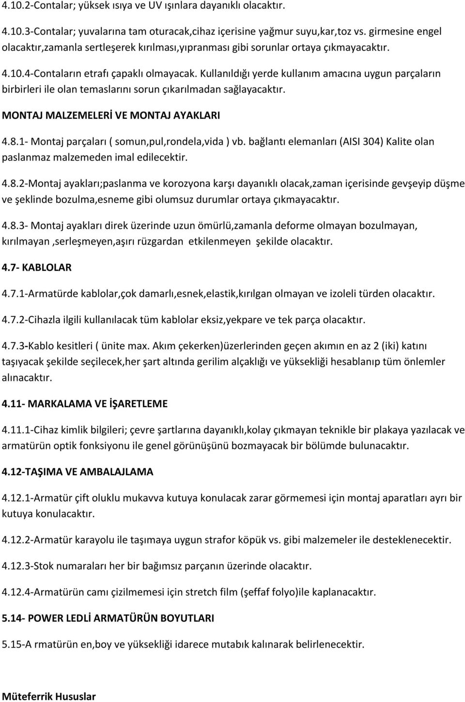 Kullanıldığı yerde kullanım amacına uygun parçaların birbirleri ile olan temaslarını sorun çıkarılmadan sağlayacaktır. MONTAJ MALZEMELERİ VE MONTAJ AYAKLARI 4.8.