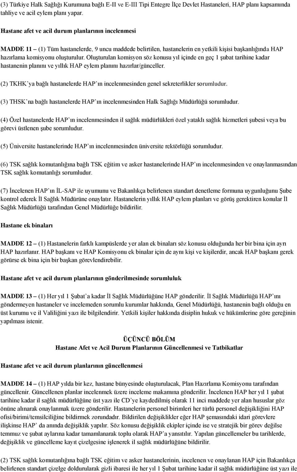 Oluşturulan komisyon söz konusu yıl içinde en geç 1 şubat tarihine kadar hastanenin planını ve yıllık HAP eylem planını hazırlar/günceller.