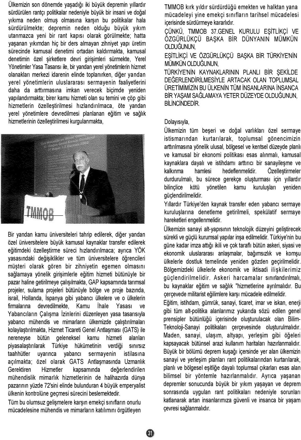 kamusal denetimin özel şirketlere devri girişimleri sürmekte, Yerel Yönetimler Yasa Tasarısı ile, bir yandan yerel yönetimlerin hizmet olanakları merkezi idarenin elinde toplanırken, diğer yandan