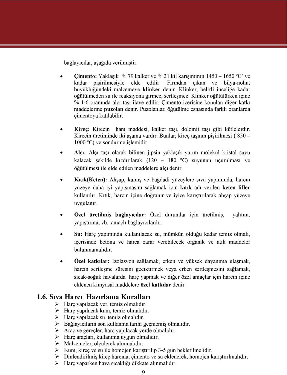 Klinker öğütülürken içine % 1-6 oranında alçı taşı ilave edilir. Çimento içerisine konulan diğer katkı maddelerine puzolan denir. Puzolanlar, öğütülme esnasında farklı oranlarda çimentoya katılabilir.