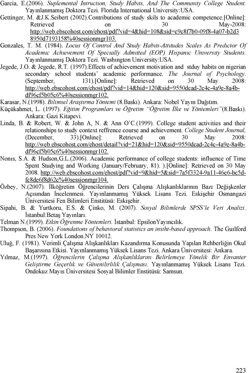 Gonzales, T. M. (1984). Locus Of Control And Study Habts-Atttudes Scales As Predctor Of Academc Achevement Of Specally Admtted (EOP) Hspanc Unversty Students. YayGnlanmamGF Doktora Tezi.