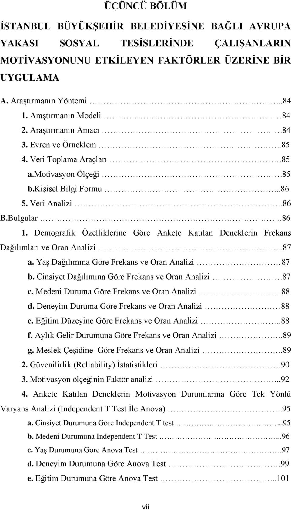 Demografik Özelliklerine Göre Ankete Katılan Deneklerin Frekans Dağılımları ve Oran Analizi...87 a. YaĢ Dağılımına Göre Frekans ve Oran Analizi 87 b. Cinsiyet Dağılımına Göre Frekans ve Oran Analizi.