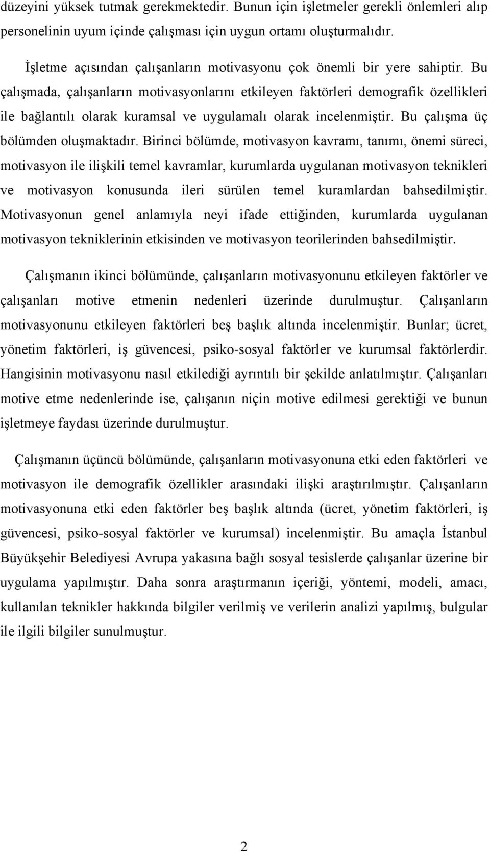 Bu çalıģmada, çalıģanların motivasyonlarını etkileyen faktörleri demografik özellikleri ile bağlantılı olarak kuramsal ve uygulamalı olarak incelenmiģtir. Bu çalıģma üç bölümden oluģmaktadır.