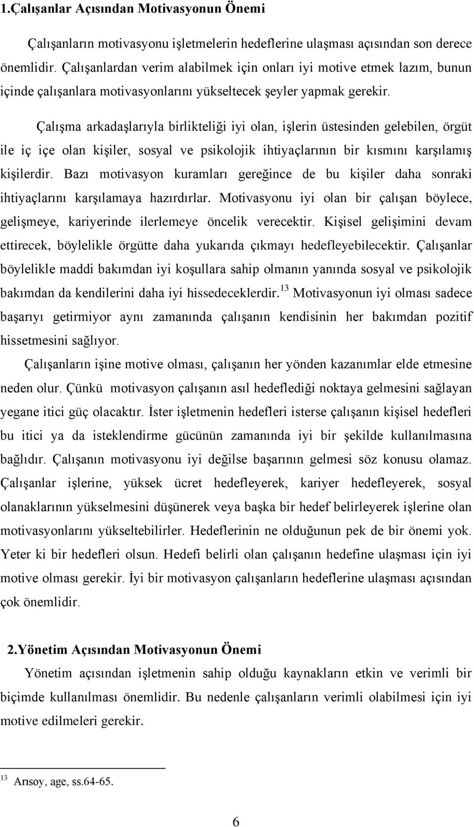 ÇalıĢma arkadaģlarıyla birlikteliği iyi olan, iģlerin üstesinden gelebilen, örgüt ile iç içe olan kiģiler, sosyal ve psikolojik ihtiyaçlarının bir kısmını karģılamıģ kiģilerdir.